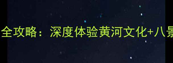 图片 三门峡一日游必去景点全攻略：深度体验黄河文化+八景精华路线保姆级安排1