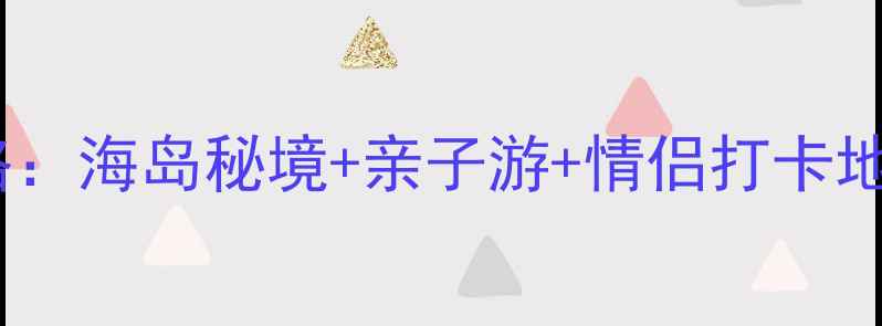 图片 上川岛必玩景点全攻略：海岛秘境+亲子游+情侣打卡地，解锁三防岛独特！1