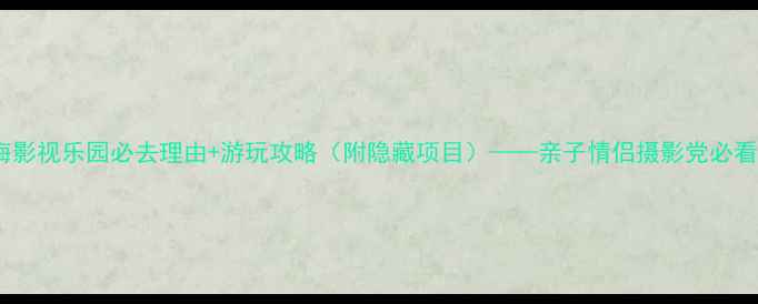 图片 东海影视乐园必去理由+游玩攻略（附隐藏项目）——亲子情侣摄影党必看全1