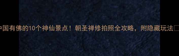 图片 中国有佛的10个神仙景点！朝圣禅修拍照全攻略，附隐藏玩法📿1