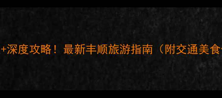 图片 丰顺必玩景点+深度攻略！最新丰顺旅游指南（附交通美食住宿全攻略）