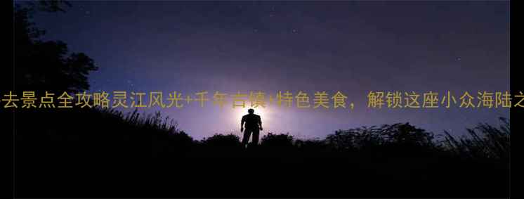 图片 临海必去景点全攻略灵江风光+千年古镇+特色美食，解锁这座小众海陆之城！1