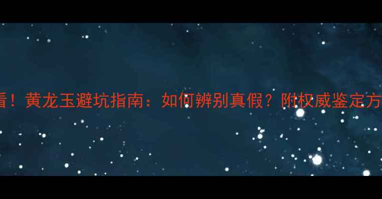 图片 云南旅游必看！黄龙玉避坑指南：如何辨别真假？附权威鉴定方法+购物攻略