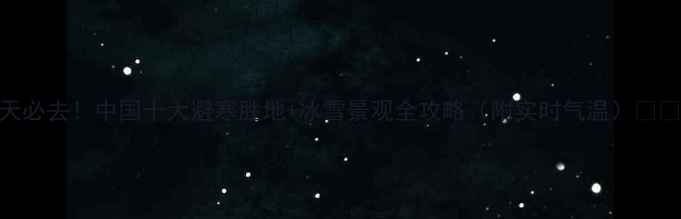 图片 冬天必去！中国十大避寒胜地+冰雪景观全攻略（附实时气温）🔥❄️