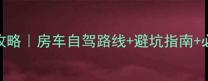 图片 加拿大房车旅行保姆级攻略｜房车自驾路线+避坑指南+必备清单（附最新政策）