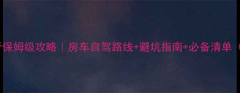 图片 加拿大房车旅行保姆级攻略｜房车自驾路线+避坑指南+必备清单（附最新政策）1