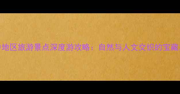 图片 华中地区旅游景点深度游攻略：自然与人文交织的宝藏之旅