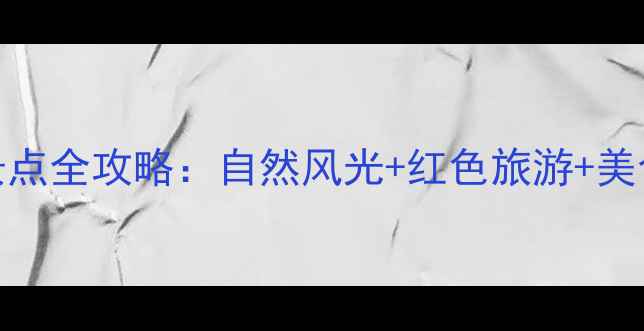 图片 南康必去十大景点全攻略：自然风光+红色旅游+美食打卡深度指南