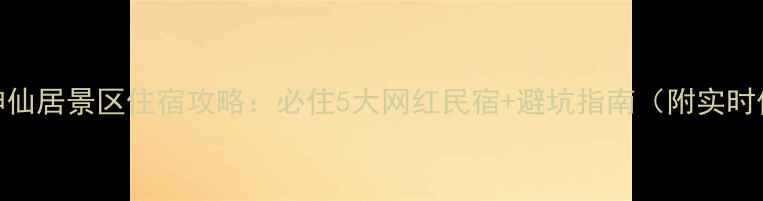 图片 台州神仙居景区住宿攻略：必住5大网红民宿+避坑指南（附实时价格）