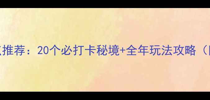 图片 吉林旅游必去景点推荐：20个必打卡秘境+全年玩法攻略（附最新交通门票）