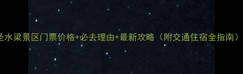 图片 圣水梁景区门票价格+必去理由+最新攻略（附交通住宿全指南）1