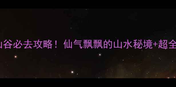 图片 天台琼台仙谷必去攻略！仙气飘飘的山水秘境+超全打卡指南1