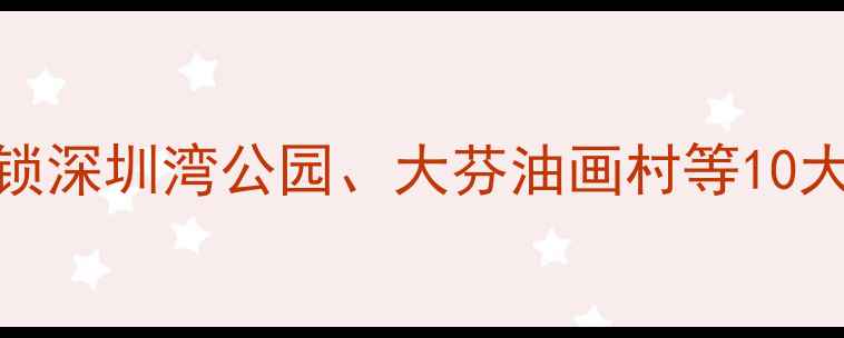 图片 宝安区必去景点TOP10，解锁深圳湾公园、大芬油画村等10大网红打卡地！附详细攻略1