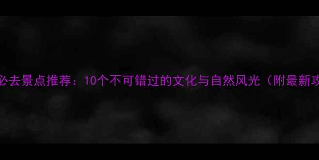 图片 广州必去景点推荐：10个不可错过的文化与自然风光（附最新攻略）
