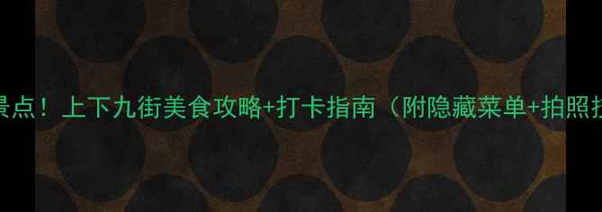 图片 广州必去景点！上下九街美食攻略+打卡指南（附隐藏菜单+拍照技巧）🍜📸
