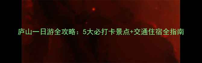 图片 庐山一日游全攻略：5大必打卡景点+交通住宿全指南