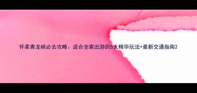 图片 怀柔青龙峡必去攻略：适合全家出游的5大精华玩法+最新交通指南2