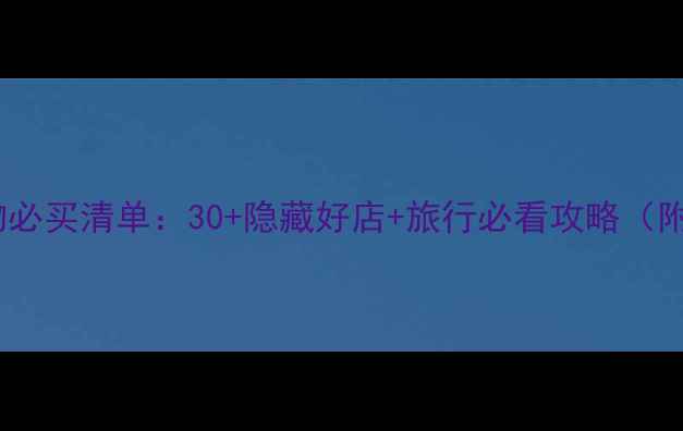 图片 日本本州购物必买清单：30+隐藏好店+旅行必看攻略（附交通住宿）2