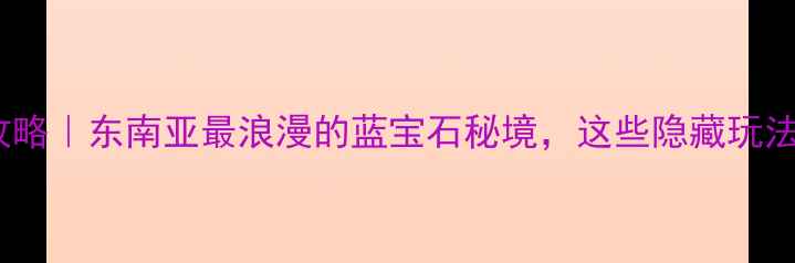 图片 普吉蜜月岛攻略｜东南亚最浪漫的蓝宝石秘境，这些隐藏玩法美到窒息！1