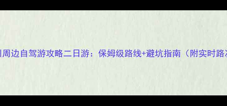 图片 杭州周边自驾游攻略二日游：保姆级路线+避坑指南（附实时路况）