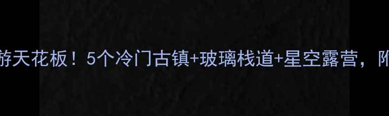图片 桐乡周边游天花板！5个冷门古镇+玻璃栈道+星空露营，附交通攻略