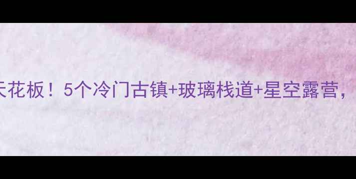 图片 桐乡周边游天花板！5个冷门古镇+玻璃栈道+星空露营，附交通攻略1