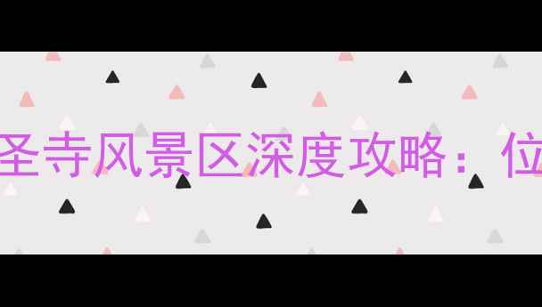 图片 沈阳必去景点推荐！华圣寺风景区深度攻略：位置、交通、必玩景点全
