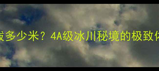 图片 海螺沟景区海拔多少米？4A级冰川秘境的极致体验与必玩攻略