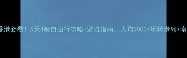 图片 深圳出发去香港必看！5天4晚自由行攻略+避坑指南，人均2000+玩转港岛+南丫岛+迪士尼