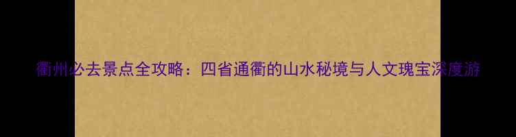 图片 衢州必去景点全攻略：四省通衢的山水秘境与人文瑰宝深度游