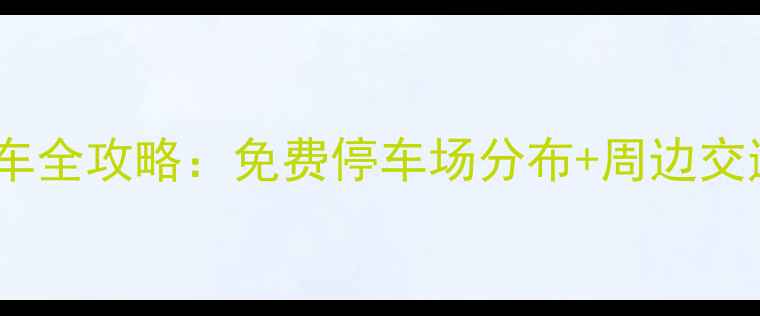图片 西安城墙景区停车全攻略：免费停车场分布+周边交通指南+省钱秘籍