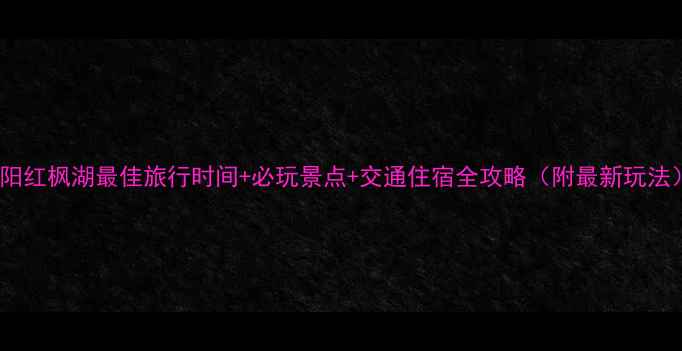 图片 贵阳红枫湖最佳旅行时间+必玩景点+交通住宿全攻略（附最新玩法）1