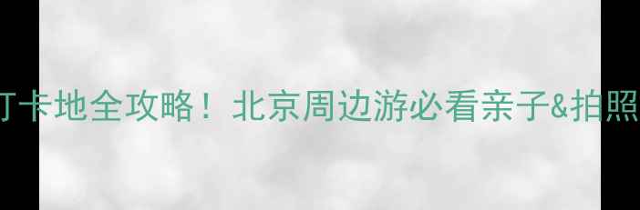 图片 通州小众秘境+网红打卡地全攻略！北京周边游必看亲子&拍照圣地（附交通美食）