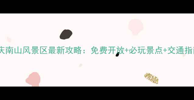 图片 重庆南山风景区最新攻略：免费开放+必玩景点+交通指南1