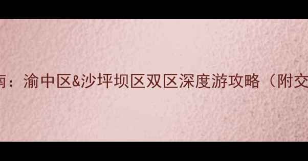 图片 重庆必玩区域指南：渝中区&沙坪坝区双区深度游攻略（附交通美食全攻略）1