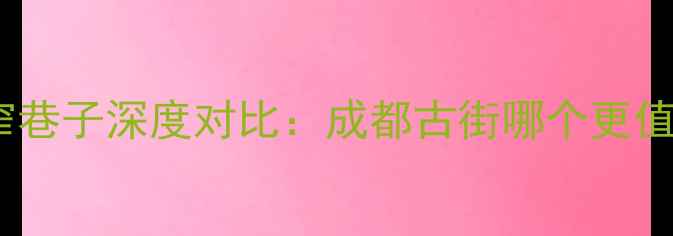图片 锦里与宽窄巷子深度对比：成都古街哪个更值得打卡？1
