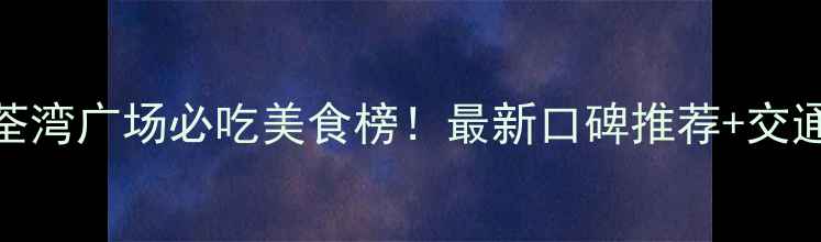 图片 香港荃湾广场必吃美食榜！最新口碑推荐+交通攻略
