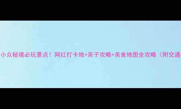 图片 龙湖镇小众秘境必玩景点！网红打卡地+亲子攻略+美食地图全攻略（附交通指南）