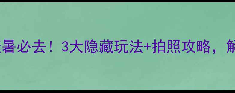 图片 龙羊峡生态旅游景区｜夏日避暑必去！3大隐藏玩法+拍照攻略，解锁高原绿宝石的绝美瞬间！1