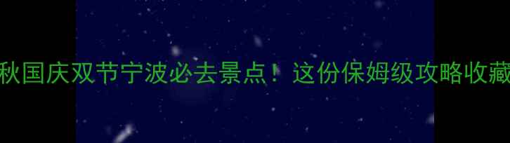 图片 🌕中秋国庆双节宁波必去景点！这份保姆级攻略收藏了！