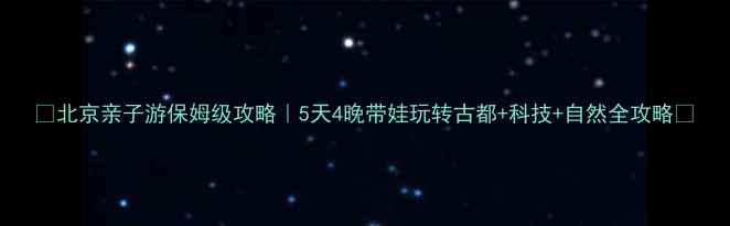 图片 🌟北京亲子游保姆级攻略｜5天4晚带娃玩转古都+科技+自然全攻略🌟