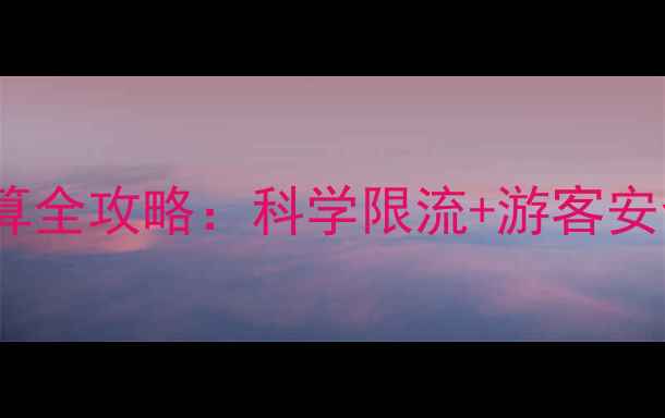 图片 🌟景区承载量计算全攻略：科学限流+游客安全双保障秘籍💡1