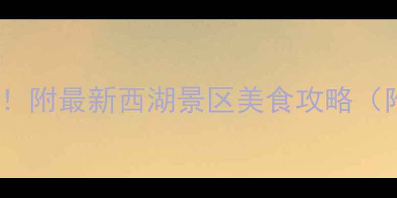 图片 🌟杭州西湖必吃餐厅亲测！附最新西湖景区美食攻略（附平价餐厅+网红打卡点）
