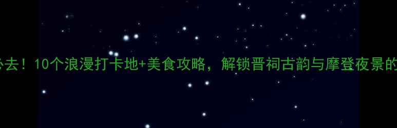 图片 🌹太原情侣必去！10个浪漫打卡地+美食攻略，解锁晋祠古韵与摩登夜景的甜蜜之旅🌹1