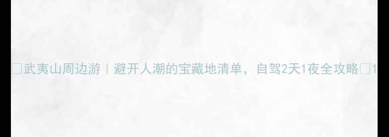 图片 🌿武夷山周边游｜避开人潮的宝藏地清单，自驾2天1夜全攻略✨1