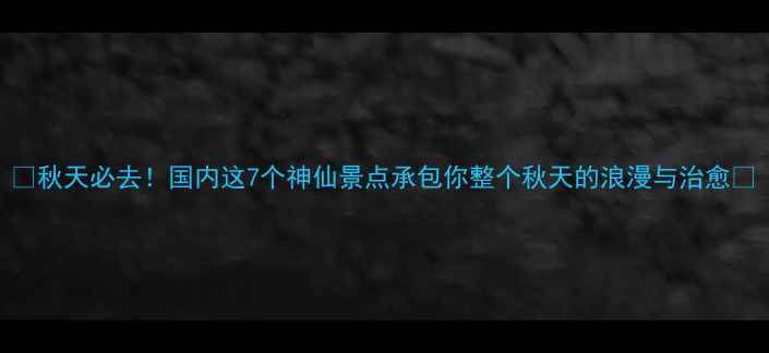 图片 🍂秋天必去！国内这7个神仙景点承包你整个秋天的浪漫与治愈✨