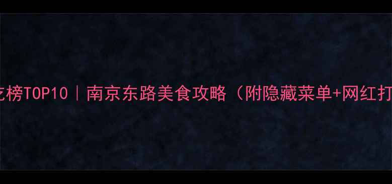 图片 🔥上海必吃榜TOP10｜南京东路美食攻略（附隐藏菜单+网红打卡点）🍜1